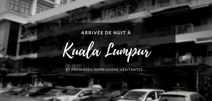 Arrivée de nuit à Kuala Lumpur