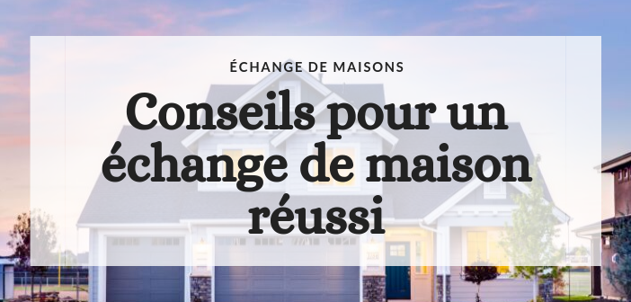 échange de maison réussi, conseils