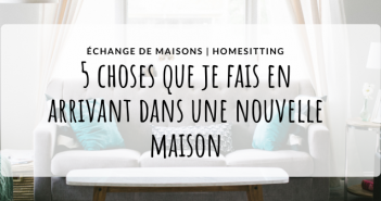 échange de maisons ce que je fais en arrivant (2)