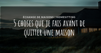 échange de maisons ce que je fais en partant